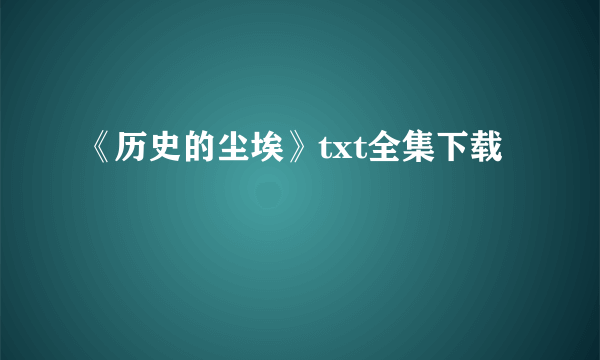 《历史的尘埃》txt全集下载