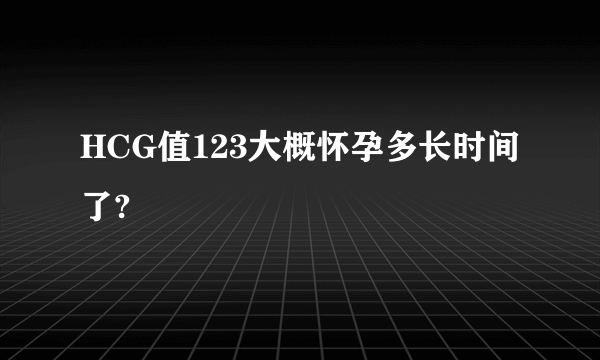 HCG值123大概怀孕多长时间了?