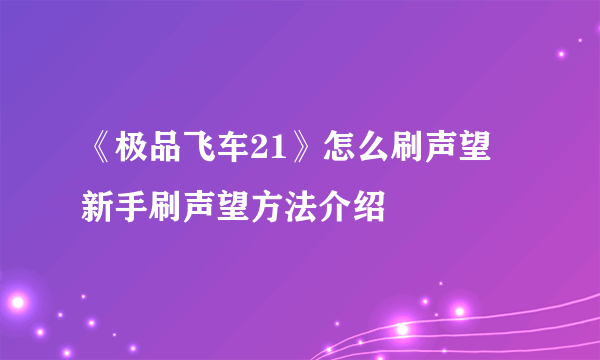 《极品飞车21》怎么刷声望 新手刷声望方法介绍