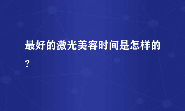 最好的激光美容时间是怎样的?