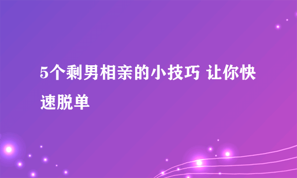 5个剩男相亲的小技巧 让你快速脱单