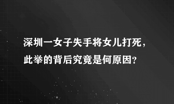 深圳一女子失手将女儿打死，此举的背后究竟是何原因？