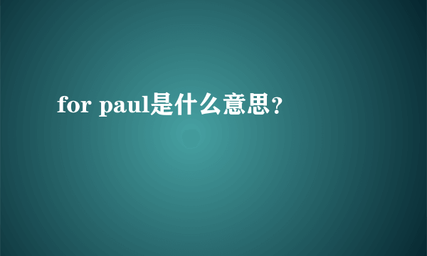 for paul是什么意思？