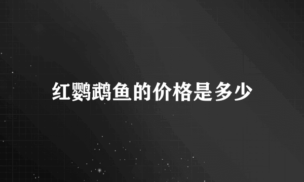 红鹦鹉鱼的价格是多少