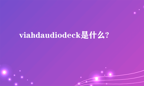 viahdaudiodeck是什么?