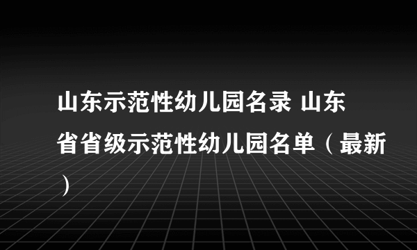 山东示范性幼儿园名录 山东省省级示范性幼儿园名单（最新）