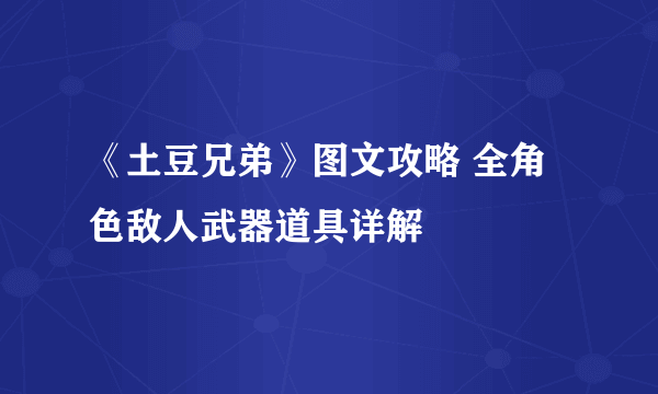 《土豆兄弟》图文攻略 全角色敌人武器道具详解