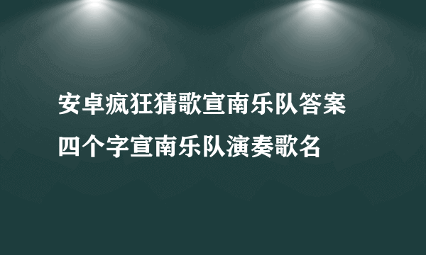 安卓疯狂猜歌宣南乐队答案 四个字宣南乐队演奏歌名