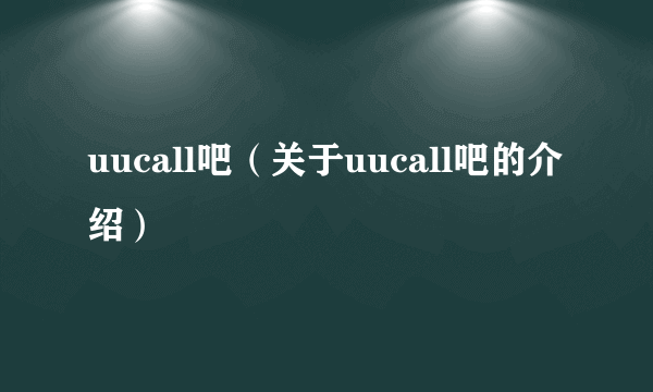 uucall吧（关于uucall吧的介绍）