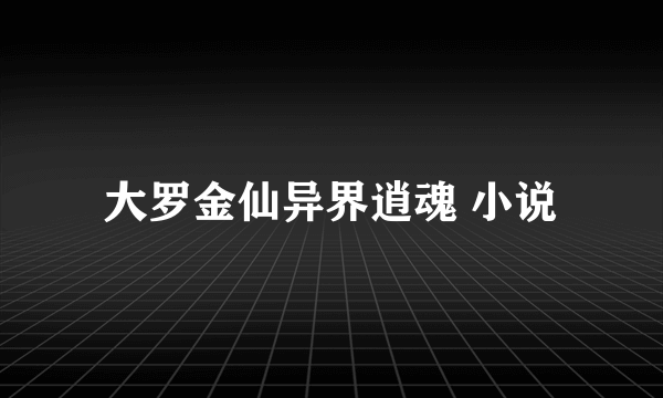 大罗金仙异界逍魂 小说