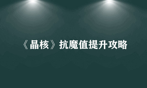 《晶核》抗魔值提升攻略