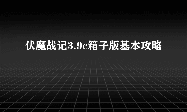 伏魔战记3.9c箱子版基本攻略