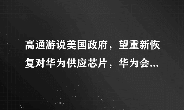 高通游说美国政府，望重新恢复对华为供应芯片，华为会接受吗？