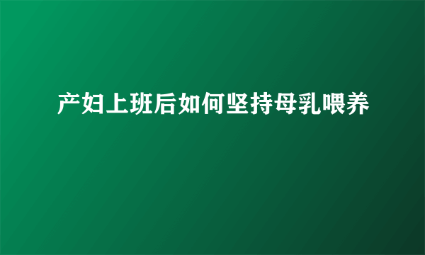 产妇上班后如何坚持母乳喂养