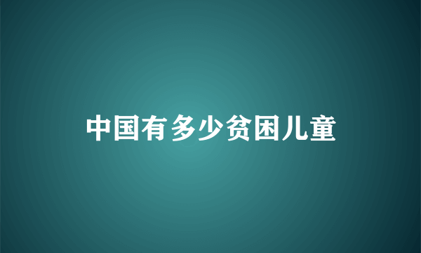 中国有多少贫困儿童