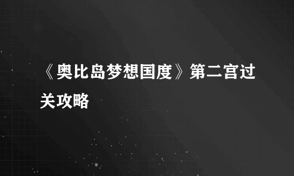 《奥比岛梦想国度》第二宫过关攻略