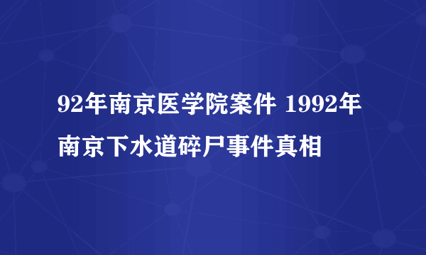 92年南京医学院案件 1992年南京下水道碎尸事件真相