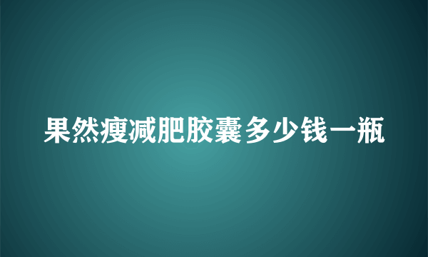 果然瘦减肥胶囊多少钱一瓶