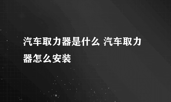 汽车取力器是什么 汽车取力器怎么安装