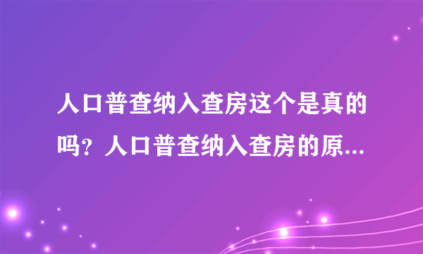 人口普查纳入查房这个是真的吗？人口普查纳入查房的原因是什么？