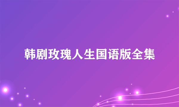 韩剧玫瑰人生国语版全集