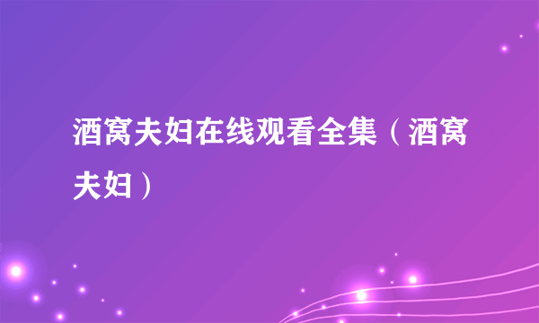 酒窝夫妇在线观看全集（酒窝夫妇）