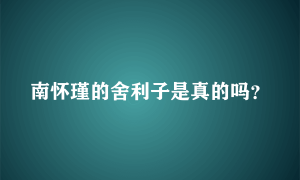 南怀瑾的舍利子是真的吗？