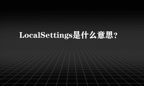 LocalSettings是什么意思？