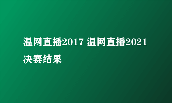 温网直播2017 温网直播2021决赛结果