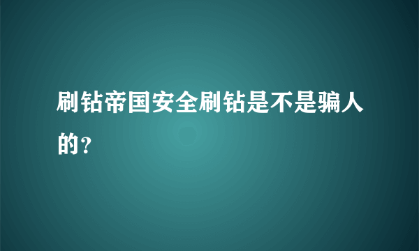 刷钻帝国安全刷钻是不是骗人的？