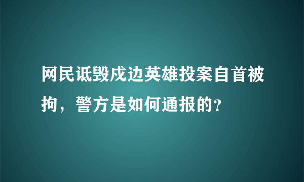 网民诋毁戍边英雄投案自首被拘，警方是如何通报的？