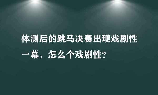 体测后的跳马决赛出现戏剧性一幕，怎么个戏剧性？