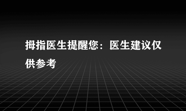 拇指医生提醒您：医生建议仅供参考