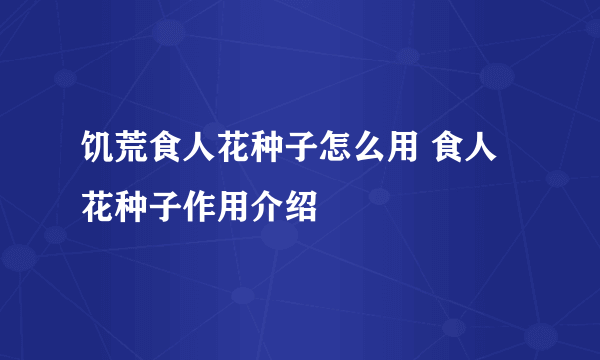 饥荒食人花种子怎么用 食人花种子作用介绍