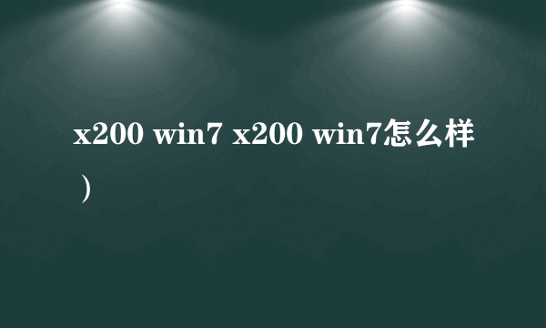 x200 win7 x200 win7怎么样）