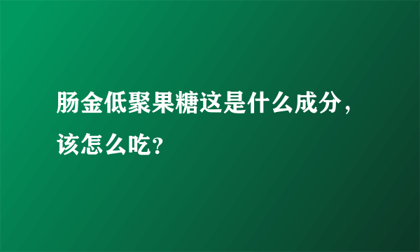 肠金低聚果糖这是什么成分，该怎么吃？