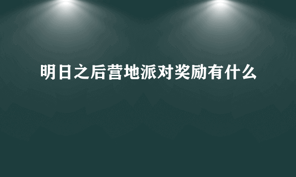 明日之后营地派对奖励有什么