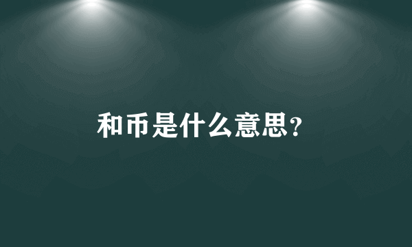 和币是什么意思？