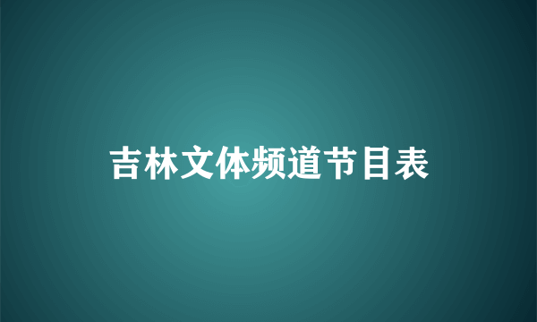 吉林文体频道节目表