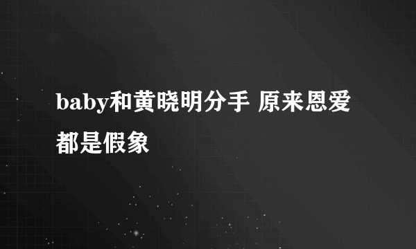 baby和黄晓明分手 原来恩爱都是假象