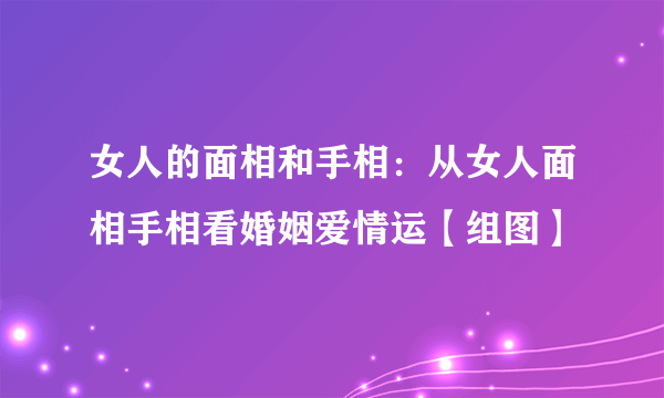 女人的面相和手相：从女人面相手相看婚姻爱情运【组图】