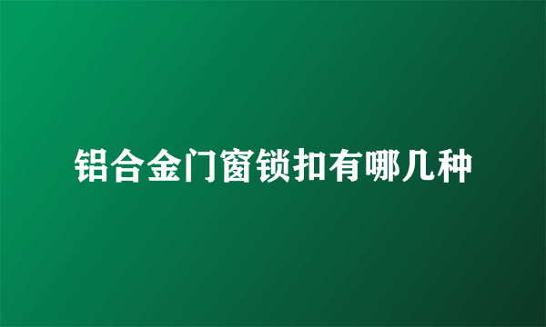 铝合金门窗锁扣有哪几种