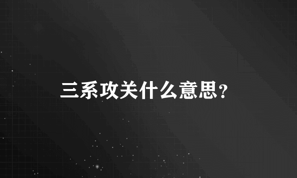 三系攻关什么意思？