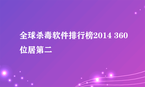 全球杀毒软件排行榜2014 360位居第二