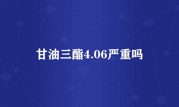 甘油三酯4.06严重吗