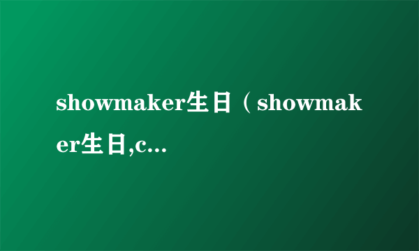 showmaker生日（showmaker生日,canyon捣乱