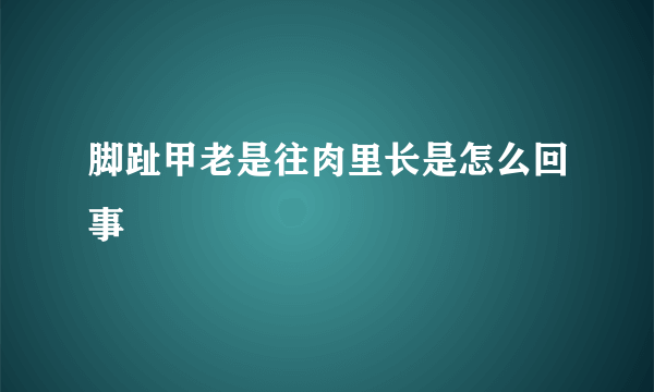 脚趾甲老是往肉里长是怎么回事