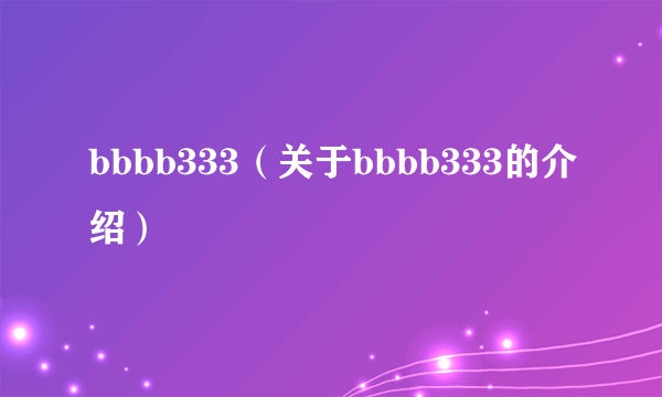 bbbb333（关于bbbb333的介绍）