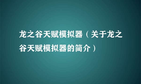 龙之谷天赋模拟器（关于龙之谷天赋模拟器的简介）