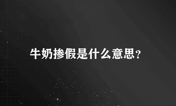 牛奶掺假是什么意思？